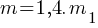 m =1,4.m_1
