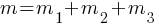 m = m_1 + m_2 + m_3